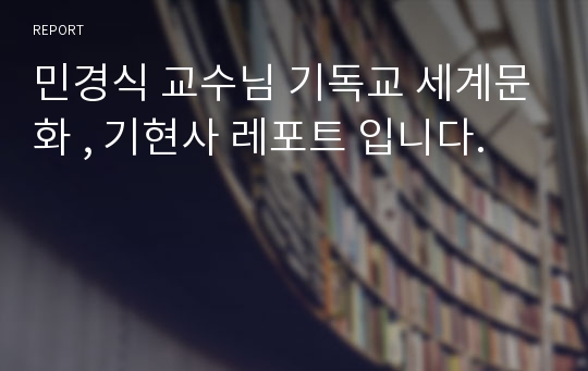 민경식 교수님 기독교 세계문화 , 기현사 레포트 입니다.