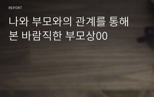 나와 부모와의 관계를 통해 본 바람직한 부모상00