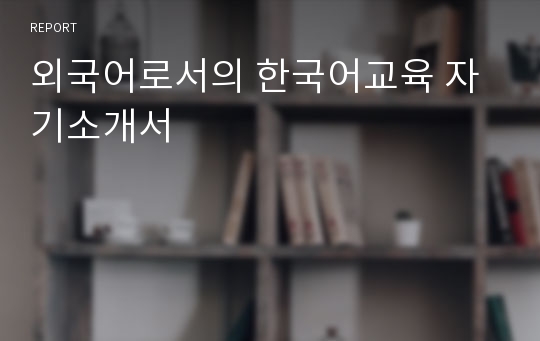 외국어로서의 한국어교육 자기소개서