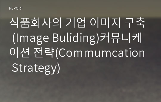 식품회사의 기업 이미지 구축 (Image Buliding)커뮤니케이션 전략(Commumcation Strategy)