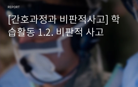 [간호과정과 비판적사고] 학습활동 1.2. 비판적 사고