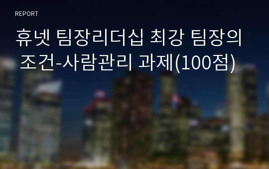 휴넷 팀장리더십 최강 팀장의 조건-사람관리 과제(100점)