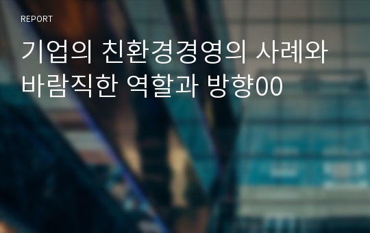 기업의 친환경경영의 사례와 바람직한 역할과 방향00