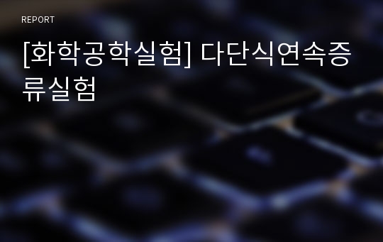 [화학공학실험] 다단식연속증류실험