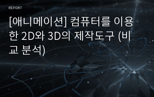 [애니메이션] 컴퓨터를 이용한 2D와 3D의 제작도구 (비교 분석)