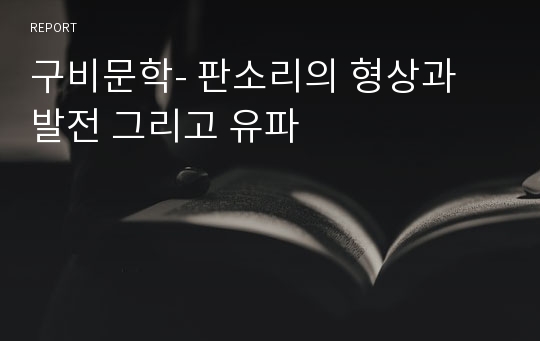 구비문학- 판소리의 형상과 발전 그리고 유파