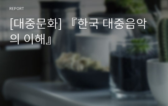 [대중문화] 『한국 대중음악의 이해』