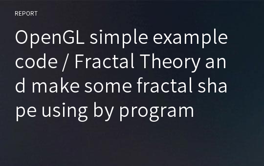 OpenGL simple example code / Fractal Theory and make some fractal shape using by program