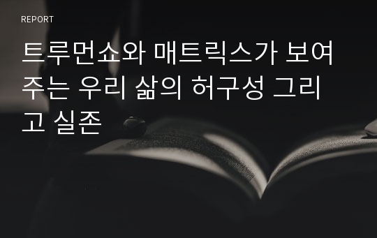 트루먼쇼와 매트릭스가 보여주는 우리 삶의 허구성 그리고 실존