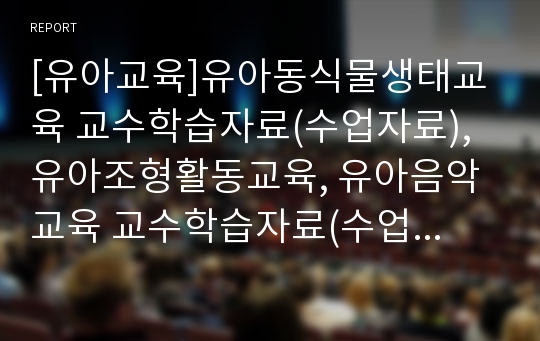 [유아교육]유아동식물생태교육 교수학습자료(수업자료), 유아조형활동교육, 유아음악교육 교수학습자료(수업자료), 유아수개념교육, 유아국악교육, 유아전통문화감상교육, 유아성교육 교수학습자료(수업자료) 분석