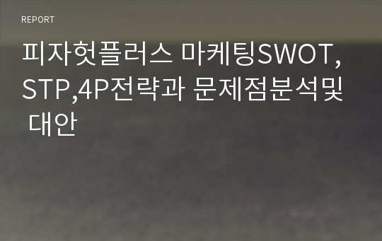 피자헛플러스 마케팅SWOT,STP,4P전략과 문제점분석및 대안