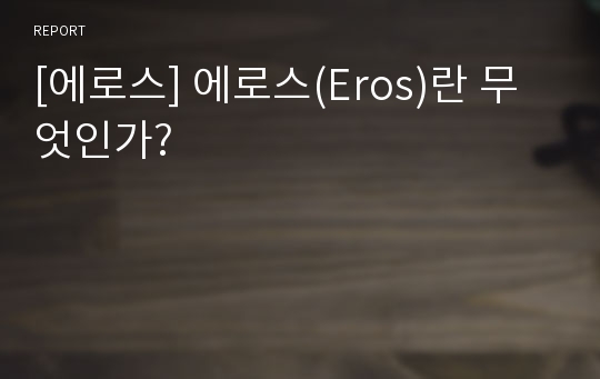 [에로스] 에로스(Eros)란 무엇인가?