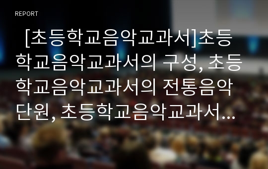   [초등학교음악교과서]초등학교음악교과서의 구성, 초등학교음악교과서의 전통음악단원, 초등학교음악교과서의 리코더연주, 초등학교음악교과서의 활용상 유의점, 초등학교음악교과서의 활용 방법과 제언 분석