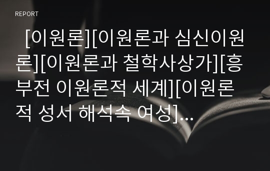   [이원론][이원론과 심신이원론][이원론과 철학사상가][흥부전 이원론적 세계][이원론적 성서 해석속 여성]이원론과 심신이원론, 이원론과 철학사상가, 흥부전에 나타난 이원론적 세계, 이원론적 성서 해석속의 여성