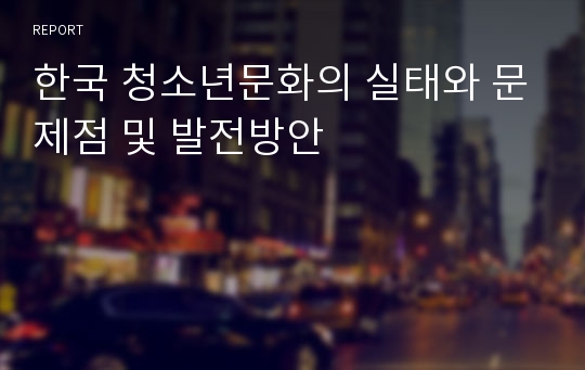한국 청소년문화의 실태와 문제점 및 발전방안