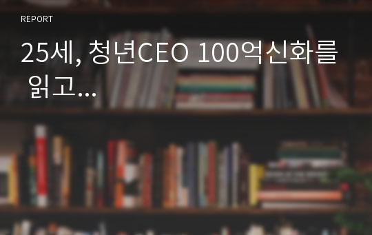 25세, 청년CEO 100억신화를 읽고...