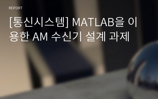 [통신시스템] MATLAB을 이용한 AM 수신기 설계 과제