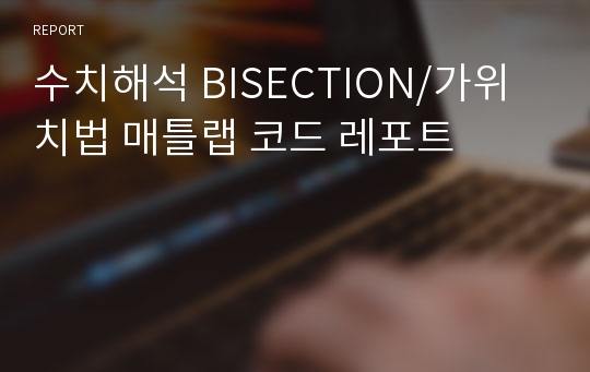 수치해석 BISECTION/가위치법 매틀랩 코드 레포트