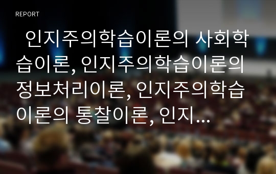   인지주의학습이론의 사회학습이론, 인지주의학습이론의 정보처리이론, 인지주의학습이론의 통찰이론, 인지주의학습이론의 기호형태학습이론, 인지주의학습이론의 신경망학습이론, 인지주의학습이론의 시사점 분석