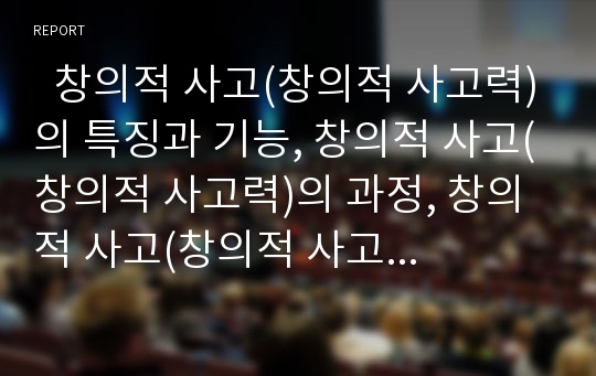   창의적 사고(창의적 사고력)의 특징과 기능, 창의적 사고(창의적 사고력)의 과정, 창의적 사고(창의적 사고력)의 새로움과 기대효과, 창의적 사고(창의적 사고력)의 지도방법, 창의적 사고(창의적 사고력)의 모형