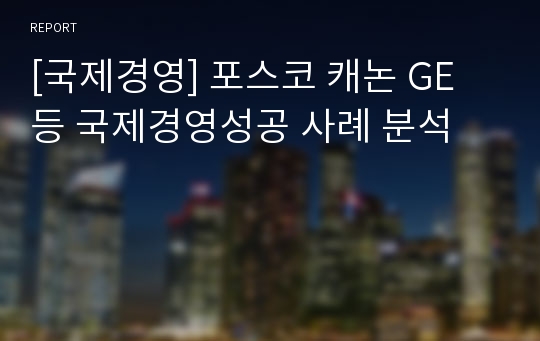 [국제경영] 포스코 캐논 GE 등 국제경영성공 사례 분석