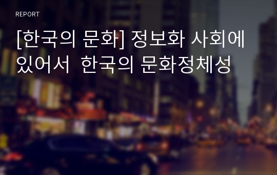 [한국의 문화] 정보화 사회에 있어서  한국의 문화정체성