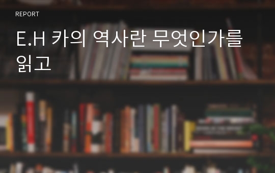 E.H 카의 역사란 무엇인가를 읽고