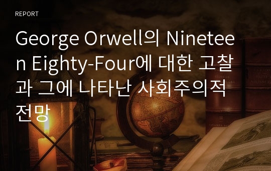 George Orwell의 Nineteen Eighty-Four에 대한 고찰과 그에 나타난 사회주의적 전망