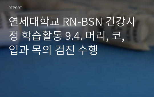 연세대학교 RN-BSN 건강사정 학습활동 9.4. 머리, 코, 입과 목의 검진 수행