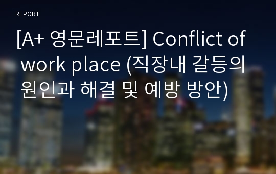 [A+ 영문레포트] Conflict of work place (직장내 갈등의 원인과 해결 및 예방 방안)