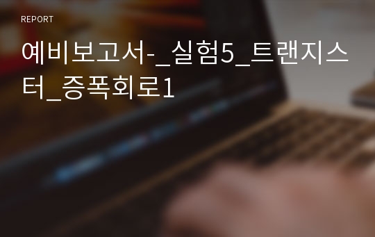 예비보고서-_실험5_트랜지스터_증폭회로1