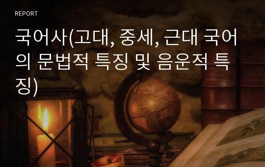 국어사(고대, 중세, 근대 국어의 문법적 특징 및 음운적 특징)