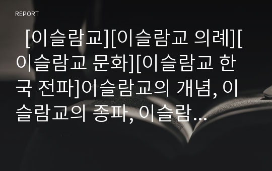   [이슬람교][이슬람교 의례][이슬람교 문화][이슬람교 한국 전파]이슬람교의 개념, 이슬람교의 종파, 이슬람교의 神(신)개념, 이슬람교의 의례, 이슬람교의 문화, 이슬람교의 한국 전파, 이슬람교의 필리핀 전파 분석