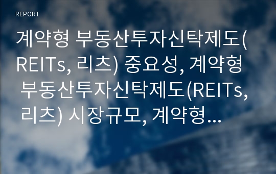 계약형 부동산투자신탁제도(REITs, 리츠) 중요성, 계약형 부동산투자신탁제도(REITs, 리츠) 시장규모, 계약형 부동산투자신탁제도(REITs, 리츠) 투자자보호, 계약형 부동산투자신탁제도(REITs, 리츠) 관련 제언 분석