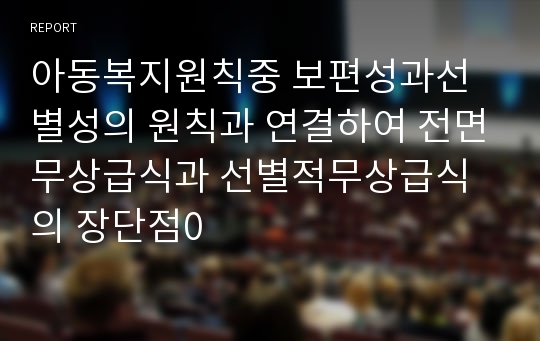 아동복지원칙중 보편성과선별성의 원칙과 연결하여 전면무상급식과 선별적무상급식의 장단점0