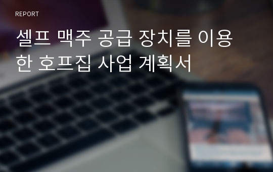 셀프 맥주 공급 장치를 이용한 호프집 사업 계획서