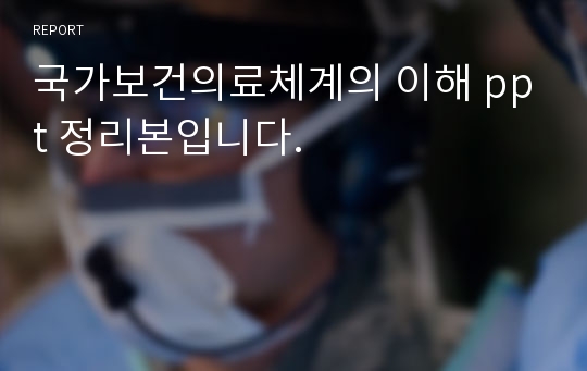 국가보건의료체계의 이해 ppt 정리본입니다.