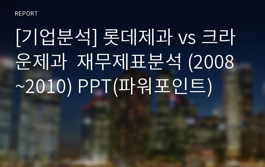 [기업분석] 롯데제과 vs 크라운제과  재무제표분석 (2008~2010) PPT(파워포인트)