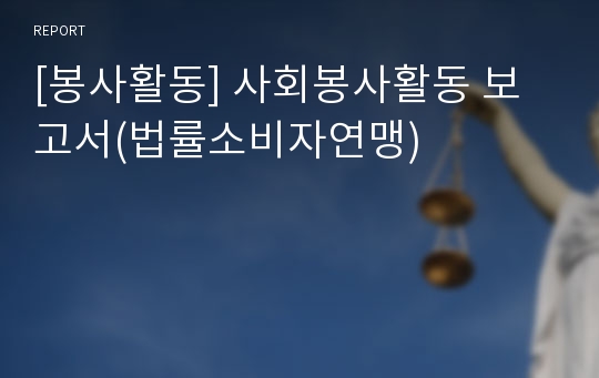 [봉사활동] 사회봉사활동 보고서(법률소비자연맹)