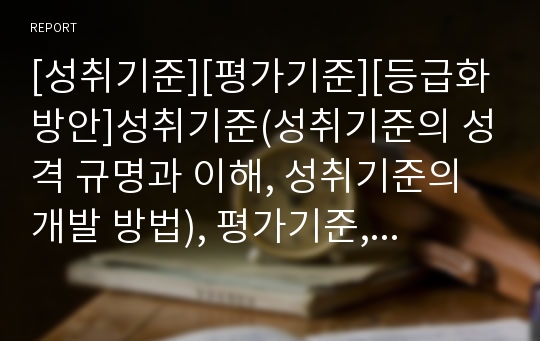 [성취기준][평가기준][등급화방안]성취기준(성취기준의 성격 규명과 이해, 성취기준의 개발 방법), 평가기준, 등급화방안 분석(성취기준, 평가기준, 등급화방안)