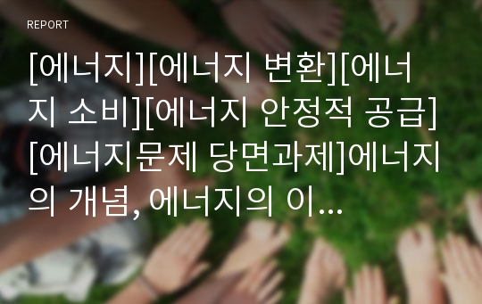 [에너지][에너지 변환][에너지 소비][에너지 안정적 공급][에너지문제 당면과제]에너지의 개념, 에너지의 이용 현황, 에너지의 변환, 에너지의 소비, 에너지의 안정적 공급, 에너지문제의 당면 과제 분석