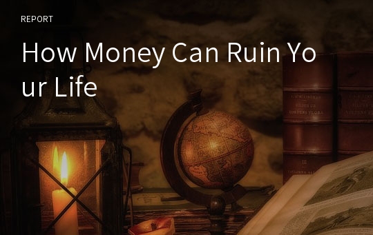 How Money Can Ruin Your Life