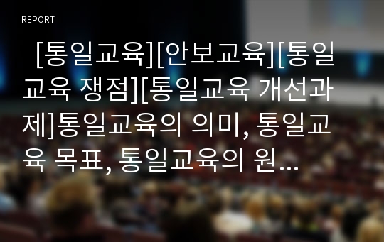   [통일교육][안보교육][통일교육 쟁점][통일교육 개선과제]통일교육의 의미, 통일교육 목표, 통일교육의 원칙, 통일교육과 ICT(정보통신기술)활용교육, 통일교육과 안보교육, 통일교육의 쟁점, 통일교육의 개선과제