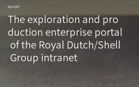The exploration and production enterprise portal of the Royal Dutch/Shell Group intranet