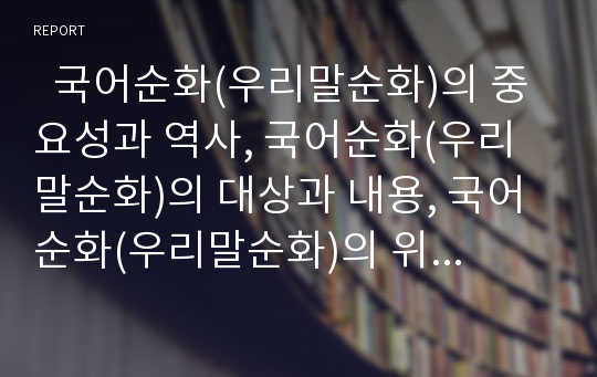   국어순화(우리말순화)의 중요성과 역사, 국어순화(우리말순화)의 대상과 내용, 국어순화(우리말순화)의 위기, 국어순화(우리말순화)와 남북언어순화, 국어순화(우리말순화)의 사례, 향후 국어순화(우리말순화) 방향