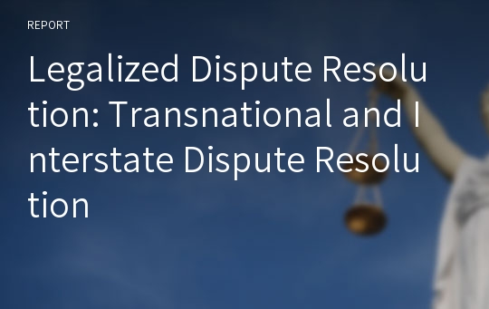 Legalized Dispute Resolution: Transnational and Interstate Dispute Resolution