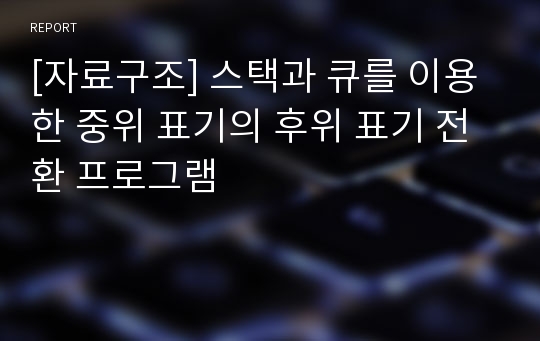 [자료구조] 스택과 큐를 이용한 중위 표기의 후위 표기 전환 프로그램