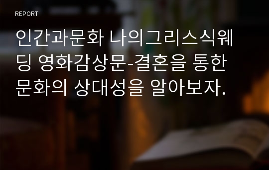 인간과문화 나의그리스식웨딩 영화감상문-결혼을 통한 문화의 상대성을 알아보자.