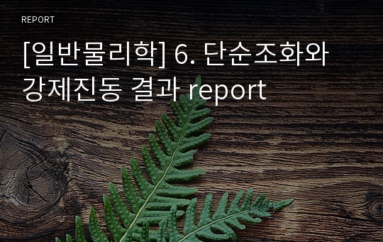 [일반물리학] 6. 단순조화와 강제진동 결과 report