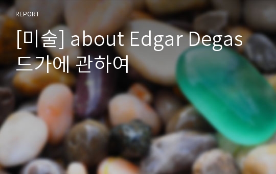 [미술] about Edgar Degas 드가에 관하여